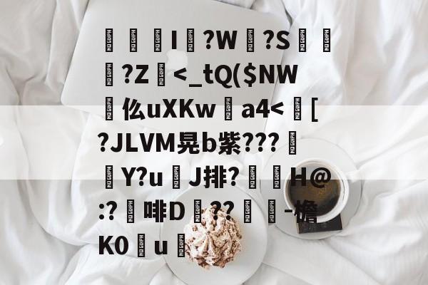 華I?W?S€禒臲?Z餤<_tQ($NW仫uXKwa4<[?JLVM晃b紫???Y?u濲J排?輊	H@:?澊啡D??枡-檐K0梪u呞 